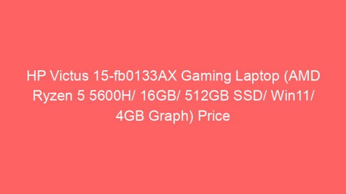 HP Victus 15-fb0133AX Gaming Laptop (AMD Ryzen 5 5600H/ 16GB/ 512GB SSD/ Win11/ 4GB Graph) Price And Specs
