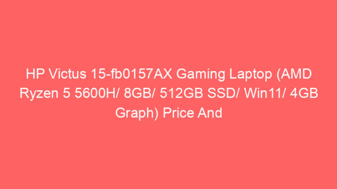 HP Victus 15-fb0157AX Gaming Laptop (AMD Ryzen 5 5600H/ 8GB/ 512GB SSD/ Win11/ 4GB Graph) Price And Specs