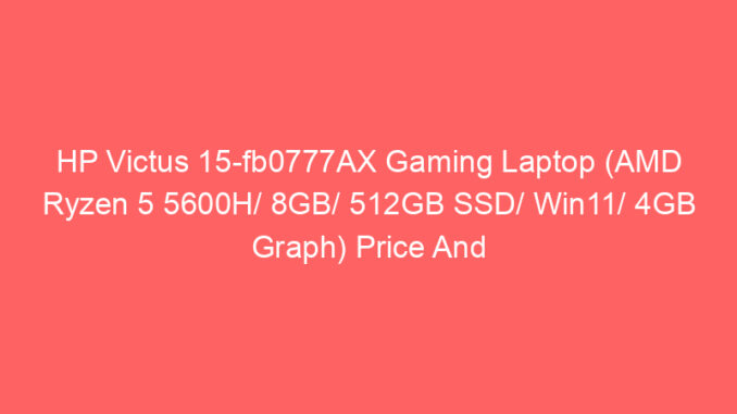 HP Victus 15-fb0777AX Gaming Laptop (AMD Ryzen 5 5600H/ 8GB/ 512GB SSD/ Win11/ 4GB Graph) Price And Specs