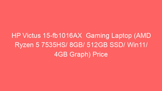 HP Victus 15-fb1016AX Gaming Laptop (AMD Ryzen 5 7535HS/ 8GB/ 512GB SSD/ Win11/ 4GB Graph) Price And Specs