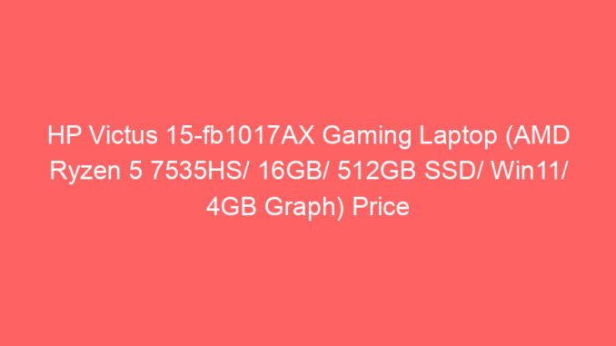 HP Victus 15-fb1017AX Gaming Laptop (AMD Ryzen 5 7535HS/ 16GB/ 512GB SSD/ Win11/ 4GB Graph) Price And Specs