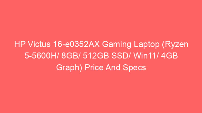 HP Victus 16-e0352AX Gaming Laptop (Ryzen 5-5600H/ 8GB/ 512GB SSD/ Win11/ 4GB Graph) Price And Specs