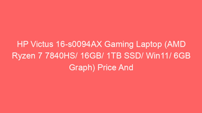 HP Victus 16-s0094AX Gaming Laptop (AMD Ryzen 7 7840HS/ 16GB/ 1TB SSD/ Win11/ 6GB Graph) Price And Specs