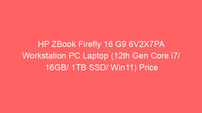 HP ZBook Firefly 16 G9 6V2X7PA Workstation PC Laptop (12th Gen Core i7/ 16GB/ 1TB SSD/ Win11) Price And Specs