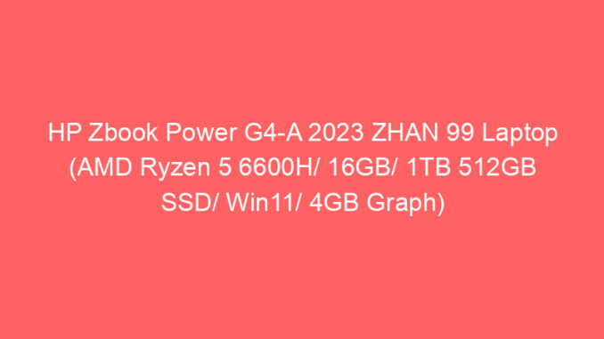 HP Zbook Power G4-A 2023 ZHAN 99 Laptop (AMD Ryzen 5 6600H/ 16GB/ 1TB 512GB SSD/ Win11/ 4GB Graph) Price And Specs
