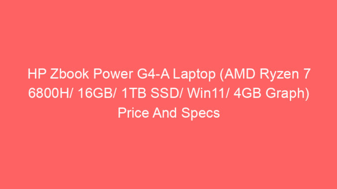 HP Zbook Power G4-A Laptop (AMD Ryzen 7 6800H/ 16GB/ 1TB SSD/ Win11/ 4GB Graph) Price And Specs