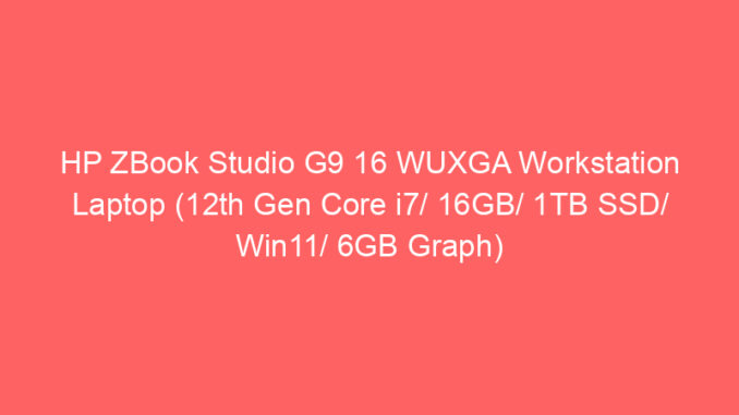 HP ZBook Studio G9 16 WUXGA Workstation Laptop (12th Gen Core i7/ 16GB/ 1TB SSD/ Win11/ 6GB Graph) Price And Specs