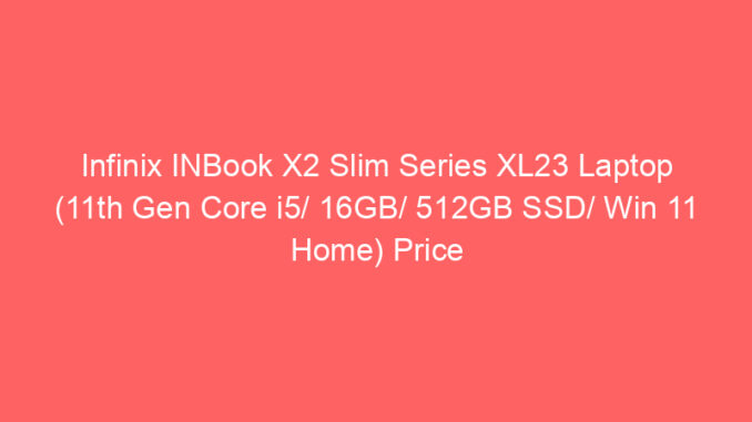 Infinix INBook X2 Slim Series XL23 Laptop (11th Gen Core i5/ 16GB/ 512GB SSD/ Win 11 Home) Price And Specs