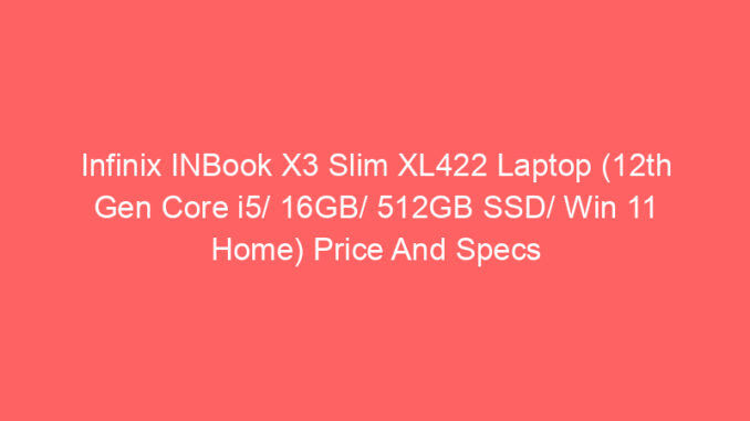 Infinix INBook X3 Slim XL422 Laptop (12th Gen Core i5/ 16GB/ 512GB SSD/ Win 11 Home) Price And Specs