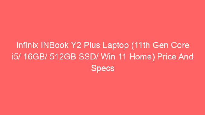 Infinix INBook Y2 Plus Laptop (11th Gen Core i5/ 16GB/ 512GB SSD/ Win 11 Home) Price And Specs