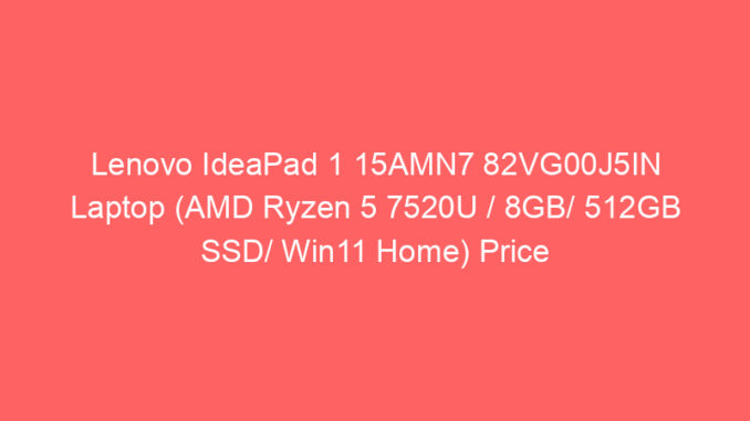 Lenovo IdeaPad 1 15AMN7 82VG00J5IN Laptop (AMD Ryzen 5 7520U / 8GB/ 512GB SSD/ Win11 Home) Price And Specs