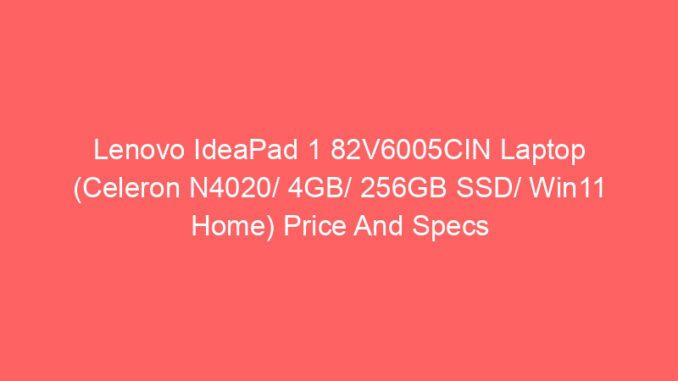 Lenovo IdeaPad 1 82V6005CIN Laptop (Celeron N4020/ 4GB/ 256GB SSD/ Win11 Home) Price And Specs