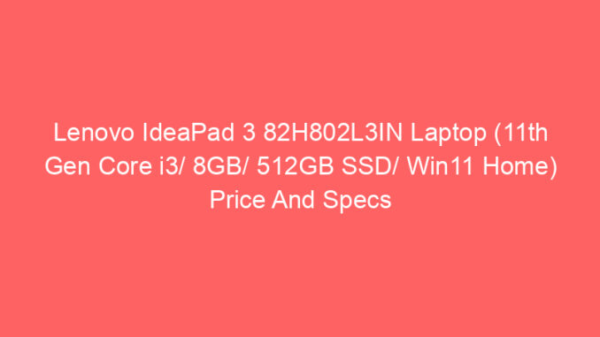 Lenovo IdeaPad 3 82H802L3IN Laptop (11th Gen Core i3/ 8GB/ 512GB SSD/ Win11 Home) Price And Specs