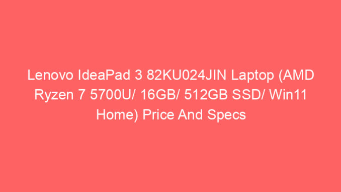 Lenovo IdeaPad 3 82KU024JIN Laptop (AMD Ryzen 7 5700U/ 16GB/ 512GB SSD/ Win11 Home) Price And Specs