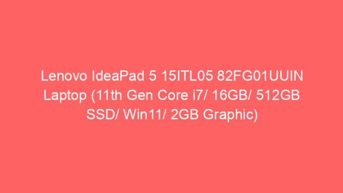 Lenovo IdeaPad 5 15ITL05 82FG01UUIN Laptop (11th Gen Core i7/ 16GB/ 512GB SSD/ Win11/ 2GB Graphic) Price And Specs