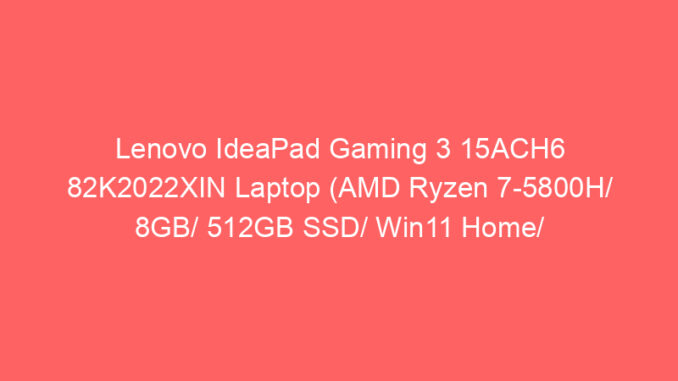 Lenovo IdeaPad Gaming 3 15ACH6 82K2022XIN Laptop (AMD Ryzen 7-5800H/ 8GB/ 512GB SSD/ Win11 Home/ 4GB Graph) Price And Specs