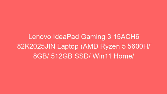 Lenovo IdeaPad Gaming 3 15ACH6 82K2025JIN Laptop (AMD Ryzen 5 5600H/ 8GB/ 512GB SSD/ Win11 Home/ 4GB Graph) Price And Specs