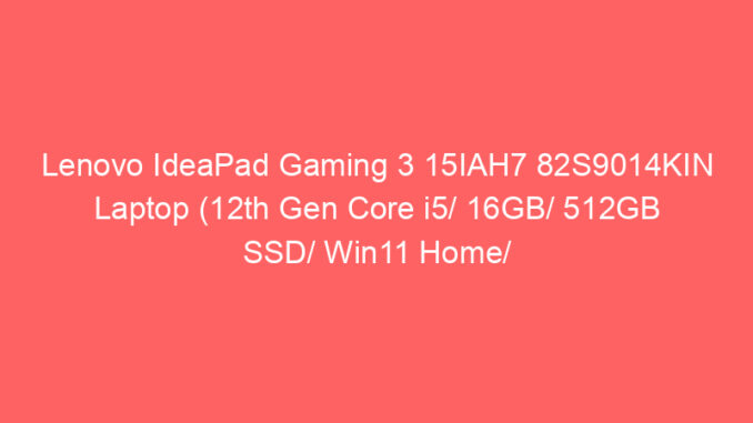 Lenovo IdeaPad Gaming 3 15IAH7 82S9014KIN Laptop (12th Gen Core i5/ 16GB/ 512GB SSD/ Win11 Home/ 4GB Graph) Price And Specs