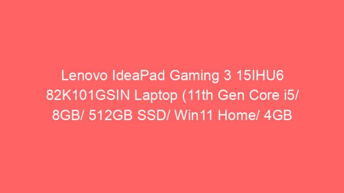 Lenovo IdeaPad Gaming 3 15IHU6 82K101GSIN Laptop (11th Gen Core i5/ 8GB/ 512GB SSD/ Win11 Home/ 4GB Graph) Price And Specs