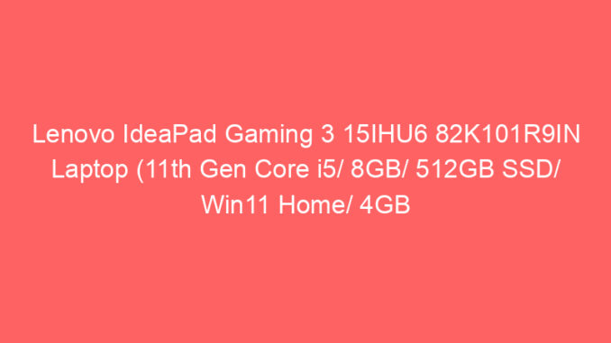 Lenovo IdeaPad Gaming 3 15IHU6 82K101R9IN Laptop (11th Gen Core i5/ 8GB/ 512GB SSD/ Win11 Home/ 4GB Graph) Price And Specs