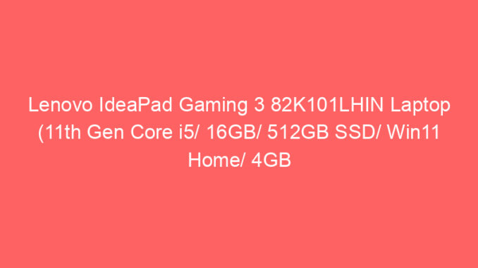 Lenovo IdeaPad Gaming 3 82K101LHIN Laptop (11th Gen Core i5/ 16GB/ 512GB SSD/ Win11 Home/ 4GB Graph) Price And Specs