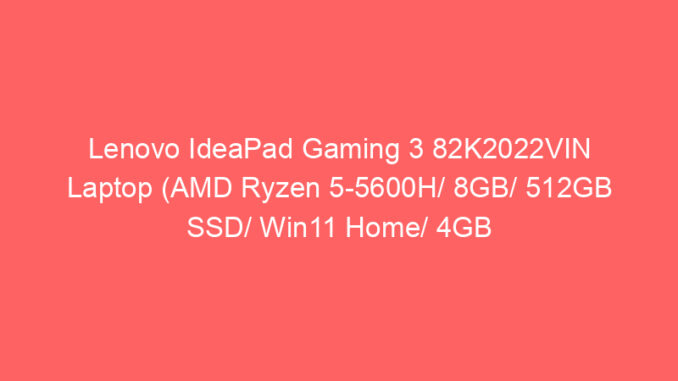 Lenovo IdeaPad Gaming 3 82K2022VIN Laptop (AMD Ryzen 5-5600H/ 8GB/ 512GB SSD/ Win11 Home/ 4GB Graph) Price And Specs