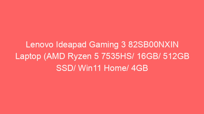 Lenovo Ideapad Gaming 3 82SB00NXIN Laptop (AMD Ryzen 5 7535HS/ 16GB/ 512GB SSD/ Win11 Home/ 4GB Graph) Price And Specs