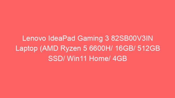 Lenovo IdeaPad Gaming 3 82SB00V3IN Laptop (AMD Ryzen 5 6600H/ 16GB/ 512GB SSD/ Win11 Home/ 4GB Graph) Price And Specs