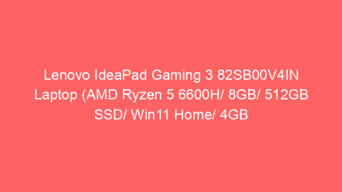 Lenovo IdeaPad Gaming 3 82SB00V4IN Laptop (AMD Ryzen 5 6600H/ 8GB/ 512GB SSD/ Win11 Home/ 4GB Graph) Price And Specs