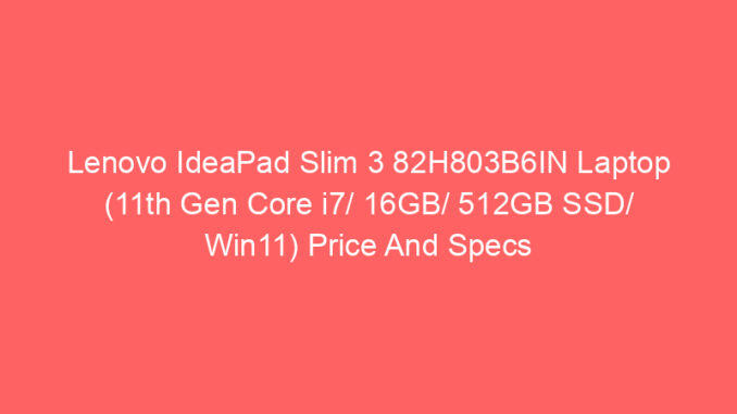 Lenovo IdeaPad Slim 3 82H803B6IN Laptop (11th Gen Core i7/ 16GB/ 512GB SSD/ Win11) Price And Specs
