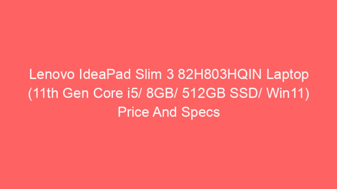 Lenovo IdeaPad Slim 3 82H803HQIN Laptop (11th Gen Core i5/ 8GB/ 512GB SSD/ Win11) Price And Specs