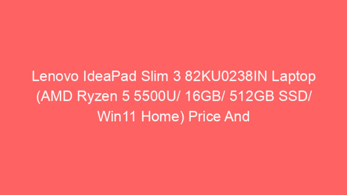 Lenovo IdeaPad Slim 3 82KU0238IN Laptop (AMD Ryzen 5 5500U/ 16GB/ 512GB SSD/ Win11 Home) Price And Specs