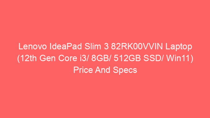 Lenovo IdeaPad Slim 3 82RK00VVIN Laptop (12th Gen Core i3/ 8GB/ 512GB SSD/ Win11) Price And Specs