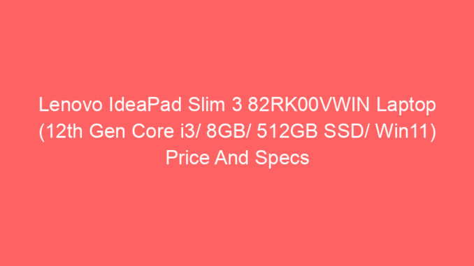 Lenovo IdeaPad Slim 3 82RK00VWIN Laptop (12th Gen Core i3/ 8GB/ 512GB SSD/ Win11) Price And Specs