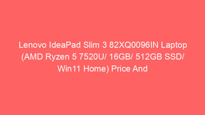 Lenovo IdeaPad Slim 3 82XQ0096IN Laptop (AMD Ryzen 5 7520U/ 16GB/ 512GB SSD/ Win11 Home) Price And Specs