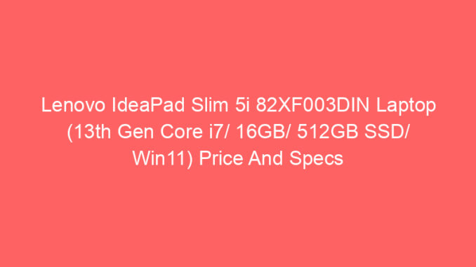 Lenovo IdeaPad Slim 5i 82XF003DIN Laptop (13th Gen Core i7/ 16GB/ 512GB SSD/ Win11) Price And Specs