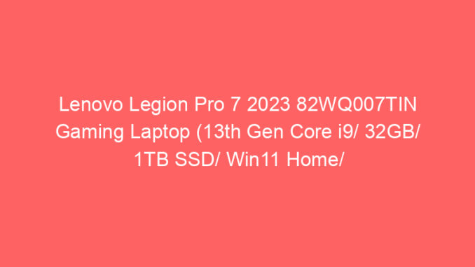 Lenovo Legion Pro 7 2023 82WQ007TIN Gaming Laptop (13th Gen Core i9/ 32GB/ 1TB SSD/ Win11 Home/ 12GB Graph) Price And Specs