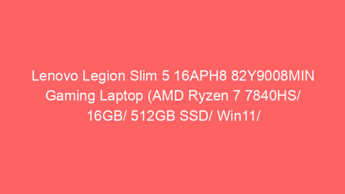 Lenovo Legion Slim 5 16APH8 82Y9008MIN Gaming Laptop (AMD Ryzen 7 7840HS/ 16GB/ 512GB SSD/ Win11/ 8GB Graph) Price And Specs