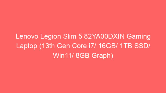 Lenovo Legion Slim 5 82YA00DXIN Gaming Laptop (13th Gen Core i7/ 16GB/ 1TB SSD/ Win11/ 8GB Graph) Price And Specs