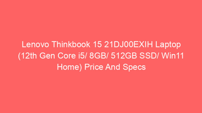 Lenovo Thinkbook 15 21DJ00EXIH Laptop (12th Gen Core i5/ 8GB/ 512GB SSD/ Win11 Home) Price And Specs