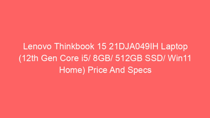 Lenovo Thinkbook 15 21DJA049IH Laptop (12th Gen Core i5/ 8GB/ 512GB SSD/ Win11 Home) Price And Specs