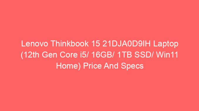 Lenovo Thinkbook 15 21DJA0D9IH Laptop (12th Gen Core i5/ 16GB/ 1TB SSD/ Win11 Home) Price And Specs