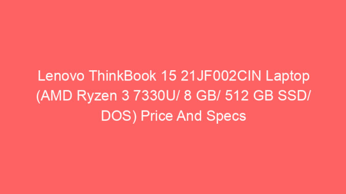 Lenovo ThinkBook 15 21JF002CIN Laptop (AMD Ryzen 3 7330U/ 8 GB/ 512 GB SSD/ DOS) Price And Specs