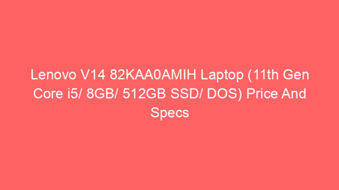 Lenovo V14 82KAA0AMIH Laptop (11th Gen Core i5/ 8GB/ 512GB SSD/ DOS) Price And Specs