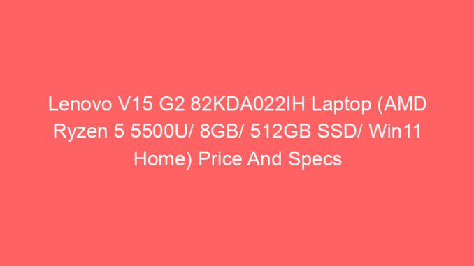 Lenovo V15 G2 82KDA022IH Laptop (AMD Ryzen 5 5500U/ 8GB/ 512GB SSD/ Win11 Home) Price And Specs