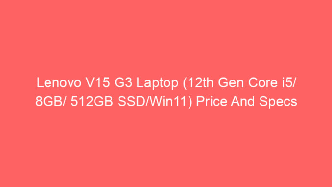 Lenovo V15 G3 Laptop (12th Gen Core i5/ 8GB/ 512GB SSD/Win11) Price And Specs