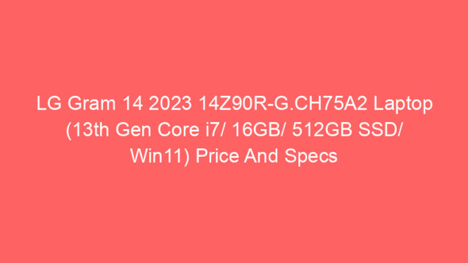 LG Gram 14 2023 14Z90R-G.CH75A2 Laptop (13th Gen Core i7/ 16GB/ 512GB SSD/ Win11) Price And Specs