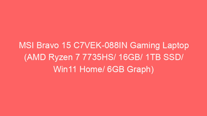 MSI Bravo 15 C7VEK-088IN Gaming Laptop (AMD Ryzen 7 7735HS/ 16GB/ 1TB SSD/ Win11 Home/ 6GB Graph) Price And Specs