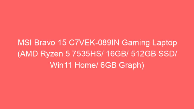 MSI Bravo 15 C7VEK-089IN Gaming Laptop (AMD Ryzen 5 7535HS/ 16GB/ 512GB SSD/ Win11 Home/ 6GB Graph) Price And Specs