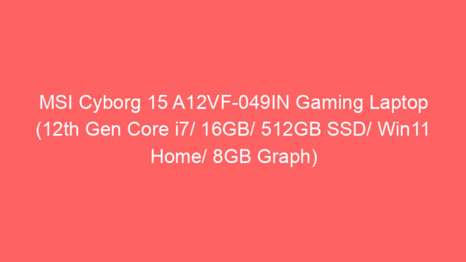 MSI Cyborg 15 A12VF-049IN Gaming Laptop (12th Gen Core i7/ 16GB/ 512GB SSD/ Win11 Home/ 8GB Graph) Price And Specs
